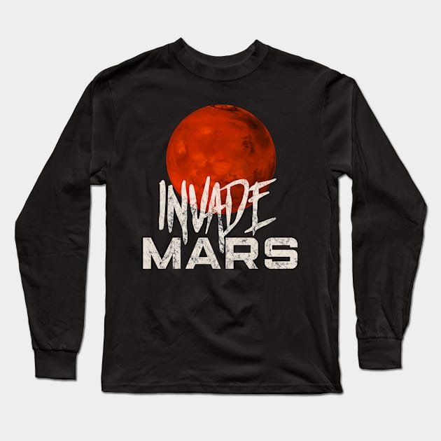 Invade Mars Distress Space Science Lovers Gift Long Sleeve T-Shirt by BadDesignCo